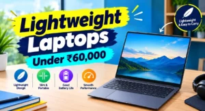 Ultraportable Laptops Under ₹60000 : Budget Laptop Reviews
